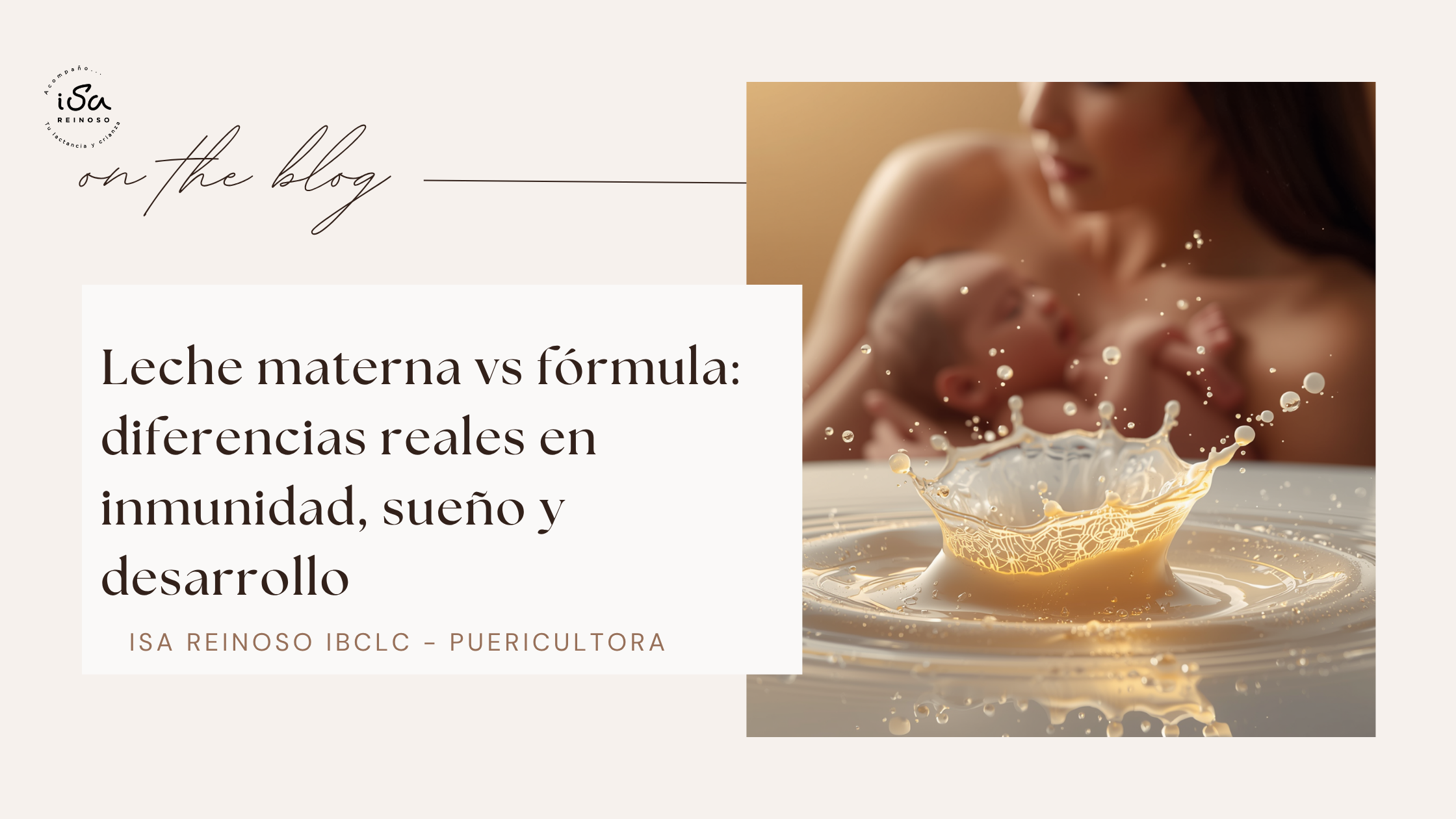 Portada del blog de Isa Reinoso, IBCLC y Puericultora. El título principal reza: "Leche materna vs fórmula: diferencias reales en inmunidad, sueño y desarrollo". La imagen muestra una composición profesional con una fotografía artística de una madre y su bebé al fondo, y en primer plano, una gota de leche impactando sobre una superficie líquida creando una corona, simbolizando la pureza y complejidad biológica del fluido humano.