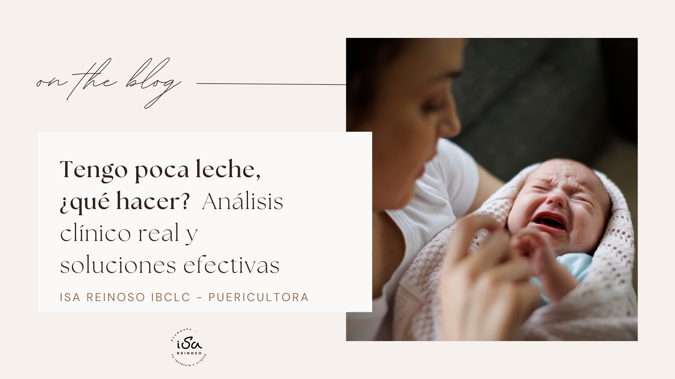 "Portada de blog titulada 'Tengo poca leche, ¿qué hacer?' con Isa Reinoso IBCLC. La imagen muestra a una madre sosteniendo a un bebé que llora, representando la preocupación por la producción de leche y la necesidad de asesoramiento profesional."
